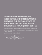 Transalpine Memoirs; Or, Anecdotes and Observations, Shewing the Actual State of Italy and the Italians, by an English Catholic J.R.D. Beste