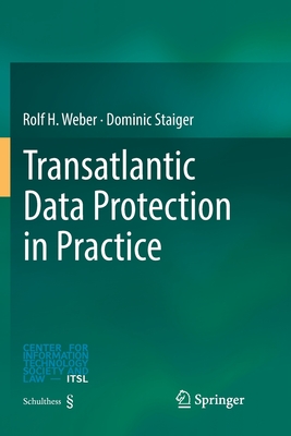 Transatlantic Data Protection in Practice - Weber, Rolf H., and Staiger, Dominic