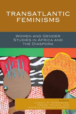 Transatlantic Feminisms: Women and Gender Studies in Africa and the Diaspora - Rodriguez, Cheryl R (Editor), and Tsikata, Dzodzi (Editor), and Ampofo, Akosua Adomako (Editor)