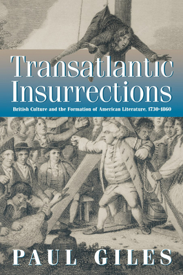 Transatlantic Insurrections: British Culture and the Formation of American Literature, 1730-1860 - Giles, Paul