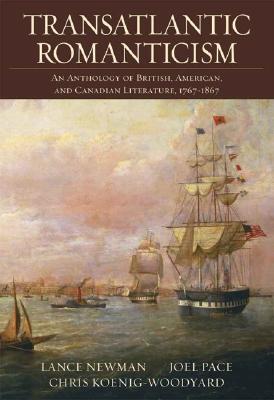 Transatlantic Romanticism: An Anthology of British, American, and Canadian Literature 1767-1867 - Newman, Lance, and Pace, Joel, and Koenig-Woodyard, Chris