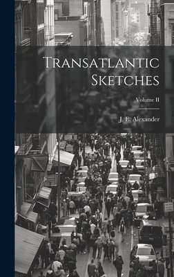 Transatlantic Sketches; Volume II - Alexander, J E
