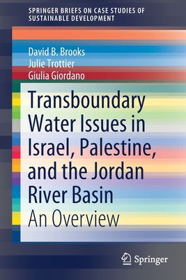 Transboundary Water Issues in Israel, Palestine, and the Jordan River Basin: An Overview - Brooks, David B, and Trottier, Julie, and Giordano, Giulia