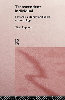 Transcendent Individual: Essays Toward a Literary and Liberal Anthropology - Rapport, Nigel