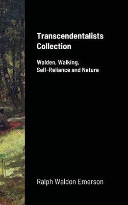 Transcendentalists Collection: Walden, Walking, Self-Reliance and Nature - Emerson, Ralph Waldo, and Thoreau, Henry David