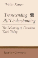 Transcending All Understanding: The Meaning of Christian Faith Today