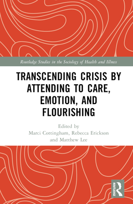 Transcending Crisis by Attending to Care, Emotion, and Flourishing - Cottingham, Marci (Editor), and Erickson, Rebecca (Editor), and Lee, Matthew (Editor)