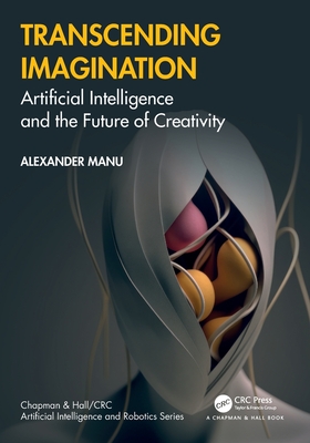Transcending Imagination: Artificial Intelligence and the Future of Creativity - Manu, Alexander