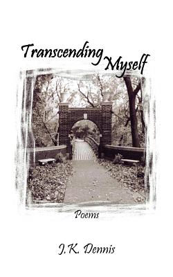 Transcending Myself: Poems - Dennis, J K