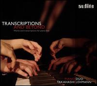 Transcriptions and Beyond: Works and transcriptions for piano duo - Piano Duo Takahashi-Lehmann