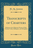 Transcripts of Charters: Relating to the Gilbertine Houses of Sixle, Ormsby, Catley, Bullington, and Alvingham (Classic Reprint)