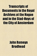 Transcripts of Documents in the Royal Archives at the Hague and in the Stad-Huys of the City of Amsterdam