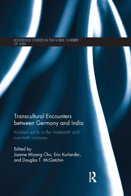 Transcultural Encounters between Germany and India: Kindred Spirits in the 19th and 20th Centuries - Cho, Joanne (Editor), and Kurlander, Eric (Editor), and McGetchin, Douglas T (Editor)