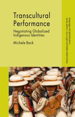 Transcultural Performance: Negotiating Globalized Indigenous Identities - Back, Michele