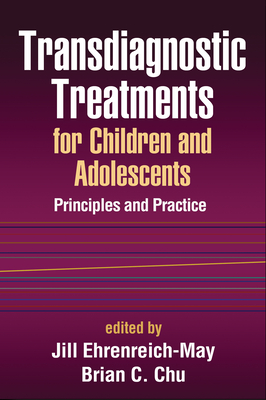 Transdiagnostic Treatments for Children and Adolescents: Principles and Practice - Ehrenreich-May, Jill (Editor), and Chu, Brian C, PhD (Editor)