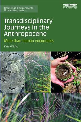 Transdisciplinary Journeys in the Anthropocene: More-than-human encounters - Wright, Kate