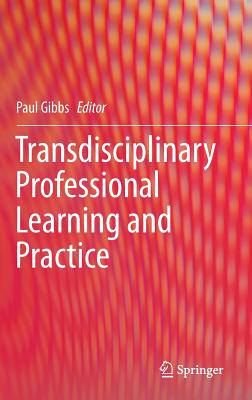 Transdisciplinary Professional Learning and Practice - Gibbs, Paul (Editor)