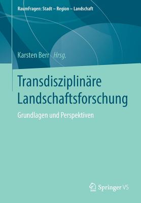 Transdisziplin?re Landschaftsforschung: Grundlagen Und Perspektiven - Berr, Karsten (Editor)