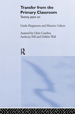 Transfer from the Primary Classroom: 20 Years On - Galton, Maurice, and Hargreaves, Linda