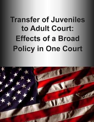 Transfer of Juveniles to Adult Court: Effects of a Broad Policy in One Court (Color) - U S Department of Justice