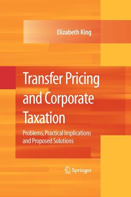 Transfer Pricing and Corporate Taxation: Problems, Practical Implications and Proposed Solutions - King, Elizabeth