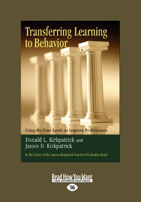 Transferring Learning To Behavior: Using the Four Levels to Improve Performance - Kirkpatrick, Donald L.