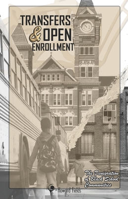 Transfers & Open Enrollment: The Denigration of Black School Communities - Fields, Howard E, III