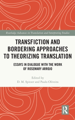 Transfiction and Bordering Approaches to Theorizing Translation: Essays in Dialogue with the Work of Rosemary Arrojo - Spitzer, D M (Editor), and Oliveira, Paulo (Editor)