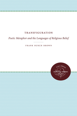 Transfiguration: Poetic Metaphor and the Languages of Religious Belief - Brown, Frank Burch