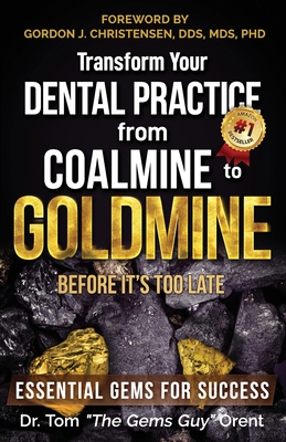 Transform Your Dental Practice from Coalmine to Goldmine Before It's Too Late: Essential Gems for Success - Orent, Tom "the Gems Guy"