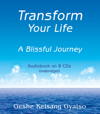 Transform Your Life: A Blissful Journey - Gyatso, Geshe Kelsang, Venerable