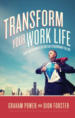 Transform Your Work Life: Turn Your Ordinary Day Into an Extraordinary Calling - Power, Graham, and Forster, Dion