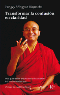 Transformar La Confusin En Claridad: Una Gua de Las Prcticas Fundacionales del Budismo Tibetano