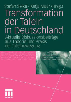 Transformation Der Tafeln in Deutschland: Aktuelle Diskussionsbeitrage Aus Theorie Und Praxis Der Tafelbewegung - Selke, Stefan (Editor), and Maar, Katja (Editor)