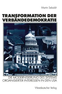 Transformation Der Verb?ndedemokratie: Die Modernisierung Des Systems Organisierter Interessen in Den USA - Sebaldt, Martin