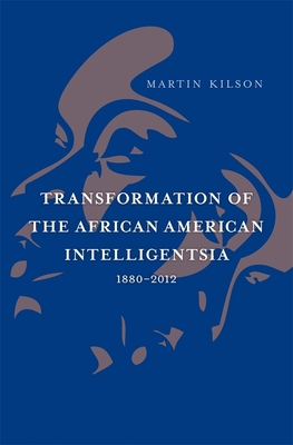 Transformation of the African American Intelligentsia, 1880-2012 - Kilson, Martin, and Gates, Henry Louis, Jr. (Foreword by)