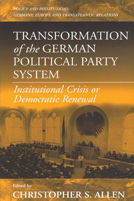 Transformation of the German Political Party System: Institutional Crisis or Democratic Renewal - Allen, Christopher S (Editor)