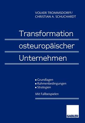 Transformation Osteuropaischer Unternehmen: Grundlagen -- Rahmenbedingungen -- Strategien - Trommsdorff, Volker, and Schuchardt, Christian A