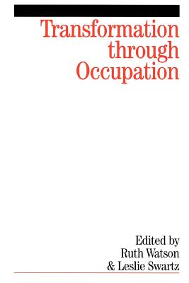 Transformation Through Occupation: Human Occupation in Context - Watson, Ruth, and Swartz, Leslie