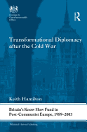 Transformational Diplomacy after the Cold War: Britain's Know How Fund in Post-Communist Europe, 1989-2003