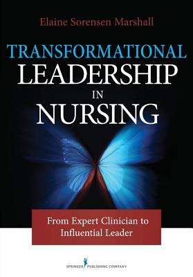 Transformational Leadership in Nursing: From Expert Clinician to Influential Leader - Marshall, Elaine Sorensen, PhD, RN, Faan