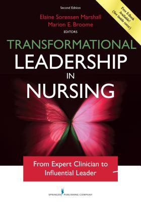 Transformational Leadership in Nursing, Second Edition: From Expert Clinician to Influential Leader - Marshall, Elaine Sorensen, Dr., PhD, RN, Faan, and Broome, Marion E, PhD, RN, Faan