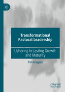 Transformational Pastoral Leadership: Ushering in Lasting Growth and Maturity