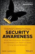 Transformational Security Awareness: What Neuroscientists, Storytellers, and Marketers Can Teach Us about Driving Secure Behaviors