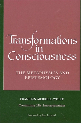 Transformations in Consciousness: The Metaphysics and Epistemology. Franklin Merrell-Wolff Containing His Introceptualism - Merrell-Wolff, Franklin