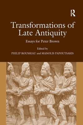 Transformations of Late Antiquity: Essays for Peter Brown - Papoutsakis, Manolis, and Rousseau, Philip (Editor)