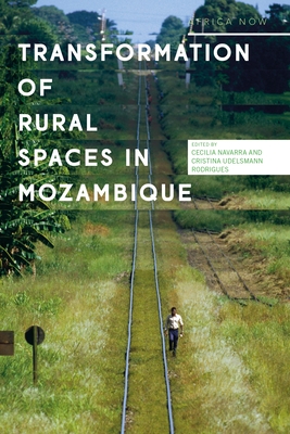 Transformations of Rural Spaces in Mozambique - Navarra, Cecilia (Editor), and Rodrigues, Cristina Udelsmann (Editor)