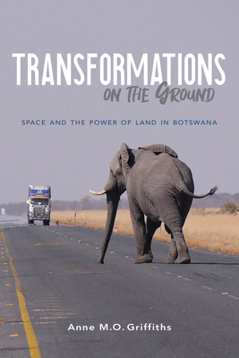 Transformations on the Ground: Space and the Power of Land in Botswana - Griffiths, Anne