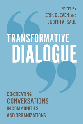Transformative Dialogue: Co-Creating Conversations in Communities and Organizations - Cleven, Erik (Editor), and Saul, Judith A (Editor)