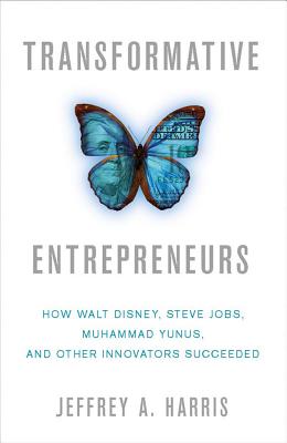 Transformative Entrepreneurs: How Walt Disney, Steve Jobs, Muhammad Yunus, and Other Innovators Succeeded - Harris, J.